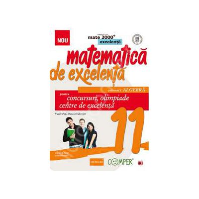 Matematica de excelenta. Pentru concursuri, olimpiade si centrele de excelenta, clasa a XI-a. Volumul I Algebra