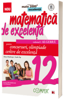 Matematica de excelenta. Pentru concursuri, olimpiade si centrele de excelenta, clasa a XII-a. Volumul I Algebra