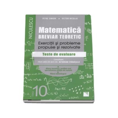 Matematica pentru clasa a X-a. Breviar teoretic cu exercitii si probleme propuse si rezolvate