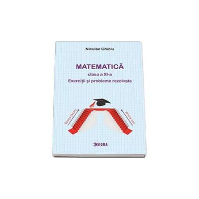 Matematica pentru clasa a XI-a. Exercitii si probleme rezolvate