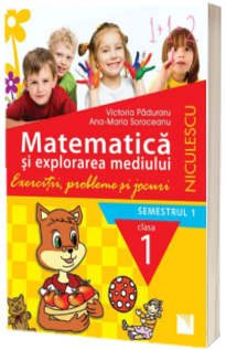 Matematica si explorarea mediului. Exercitii, probleme si jocuri, clasa I, semestrul I