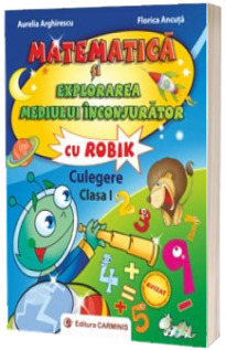 Matematica si explorarea mediului inconjurator cu Robik. Culegere pentru clasa I