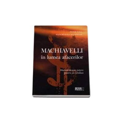 Machiavelli in lumea afacerilor. Manual despre putere pentru uz cotidian