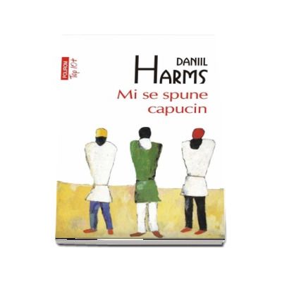 Mi se spune capucin - Daniil Harms (Editie Top 10)