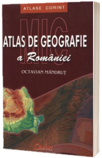 Mic atlas de geografie a Romaniei. Editia a IV-a (Octavin Mandrut)