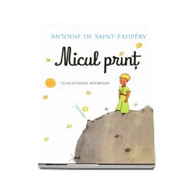 Micul print - Antoine de Saint-Exupery(cu ilustratiile autorului)