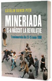 Mineriada s-a nascut la Revolutie. Evenimentele din 13-15 iunie 1990