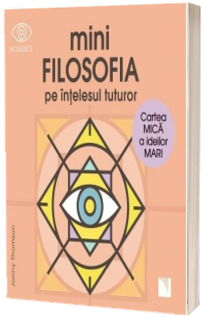 miniFILOSOFIA pe intelesul tuturor. Cartea mica a ideilor mari