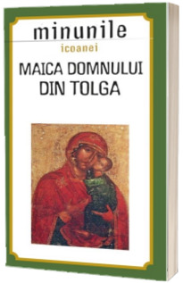 Minunile icoanei Maica Domnului din Tolga