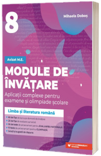 Module de invatare: limba si literatura romana. Pregatire pentru Evaluarea Nationala si Olimpiada de limba si literatura romana, clasa a VIII-a