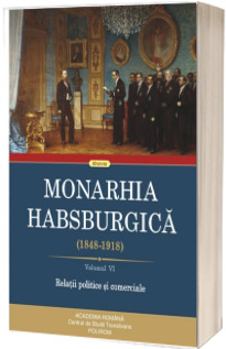 Monarhia Habsburgica (1848-1918). Volumul VI