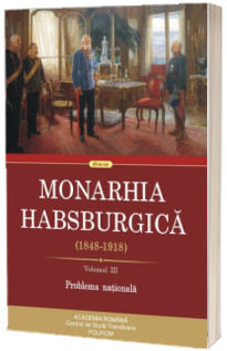 Monarhia Habsburgica. Problema nationala, volumul III