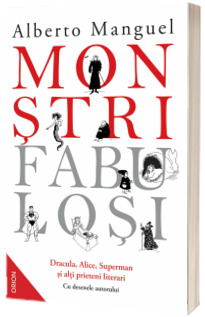 Monstri fabulosi. Dracula, Alice, Superman si alti prieteni literari