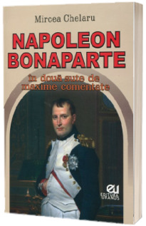 Napoleon Bonaparte, in doua sute de maxime comentate