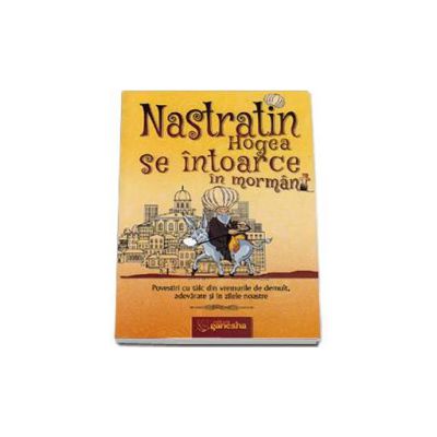 Nastratin Hogea se intoarce in mormant. Povesti cu talc din vremurile de demult, adevarate si in zilele noastre