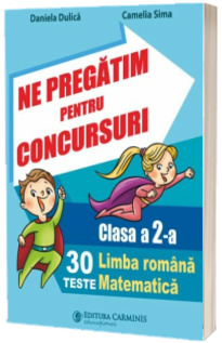 Ne pregatim pentru concursuri. Clasa a 2-a. 30 teste. Lima romana. Matematica.