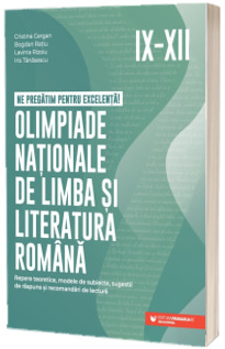 Ne pregatim pentru excelenta! Olimpiade nationale de limba si literatura romana. Repere teoretice, modele de subiecte, sugestii de raspuns si recomandari de lectura. Clasele IX-XII Cergan, Cristina PARALELA 45