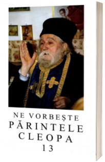 Ne vorbeste Parintele Cleopa (volumul 13)