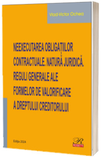 Neexecutarea obligatiilor contractuale. Natura juridica. Reguli generale ale formelor de valorificare a dreptului creditorului