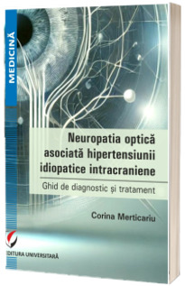 Neuropatia optica asociata hipertensiunii idiopatice intracraniene. Ghid de diagnostic si tratament