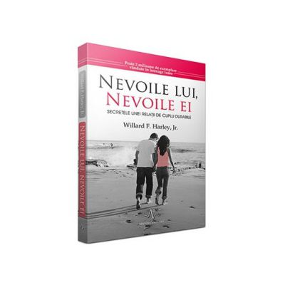 Nevoile LUI, Nevoile EI. Secretele unei relatii de cuplu durabile