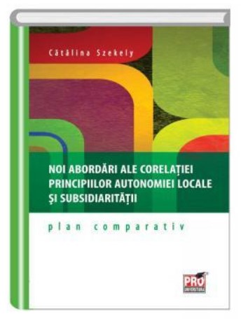 Noi abordari ale corelatiei principiilor autonomiei locale si subsidiaritatii – plan comparativ