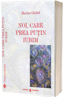 Noi, care prea putin iubim