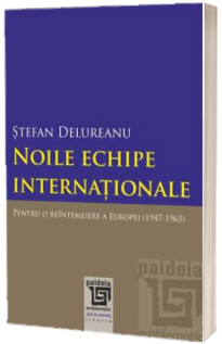 Noile echipe internationale. Pentru o reintemeiere a Europei (1947-1965)