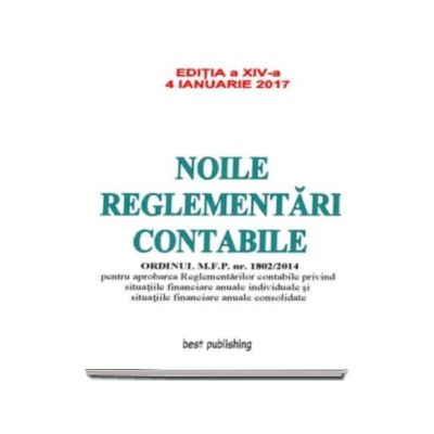 Noile reglementari contabile - Format A4 - editia a XIV-a - Actualizata la 4 ianuarie 2017