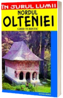 Nordul Olteniei. Ghid turistic