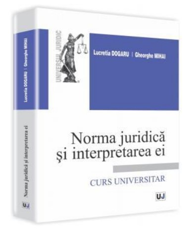 Norma juridica si interpretarea ei. Curs universitar