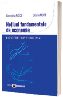 Notiuni fundamentale de economie. Ghid practic pentru elevi