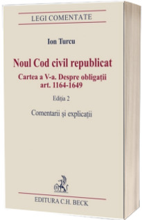 Noul Cod civil. Legea nr. 287/2009. Cartea a V-a. Despre obligatii (art. 1164-1649). Comentarii si explicatii