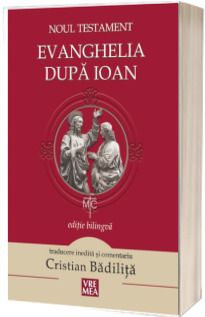 Noul Testament - Evanghelia dupa Ioan (Editie bilingva, traducere si comentariu de Cristian Badilita)