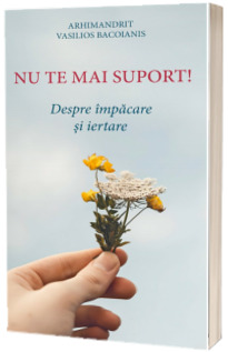 Nu te mai suport. Despre impacare si iertare, editia a doua