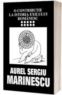 O contributie la istoria exilului romanesc vol. 10 - Aurel Sergiu Marinescu