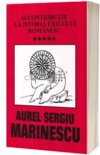 O contributie la istoria exilului romanesc - vol 5 - Aurel Sergiu Marinescu