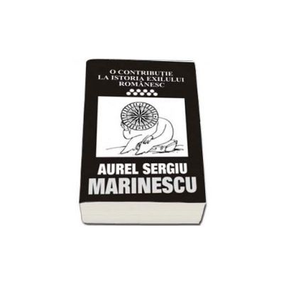 O contributie la istoria exilului romanesc - vol 9 - Aurel Sergiu Marinescu