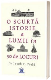 O scurta istorie a lumii in 50 de locuri