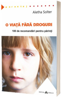 O viata fara droguri - 100 de recomandari pentru parinti