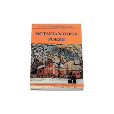 Octavian Goga. Poezii (Contine, un dosar critic si o fisa de portofoliu)