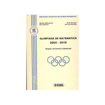 Olimpiada de Matematica 2006-2010. Etapele Judeteana si Nationala