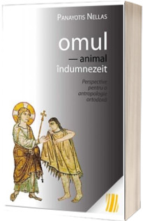 Omul - animal indumnezeit. Perspective pentru o antropologie ortodoxa - Editia a IV-a