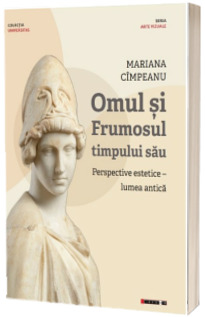 Omul si Frumosul timpului sau. Perspective estetice - lumea antica