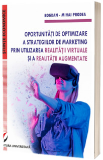 Oportunitati de optimizare a strategiilor de marketing prin utilizarea realitatii virtuale si a realitatii augmentate