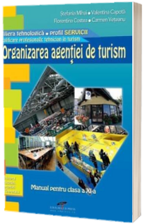 Organizarea agentiei de turism filiera tehnologica, profil servicii, calificarea profesionala tehnician in turism. Manual pentru clasa a XI-a