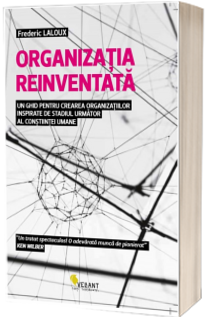 Organizatia reinventata - Un ghid pentru crearea organizatiilor inspirate de stadiul urmator al constiintei umane