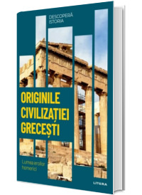 Originile civilizatiei grecesti. Lumea eroilor homerici. Volumul 2. Descopera istoria