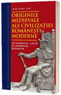 Originile medievale ale civilizatiei romanesti moderne. Occidentul Latin si Orientul Bizantin