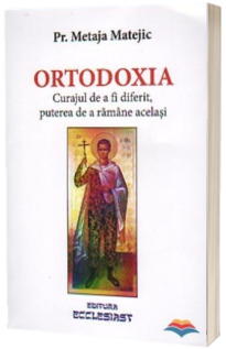 Ortodoxia. Curajul de a fi diferit, puterea de a ramane acelasi
